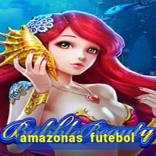 amazonas futebol clube onde assistir